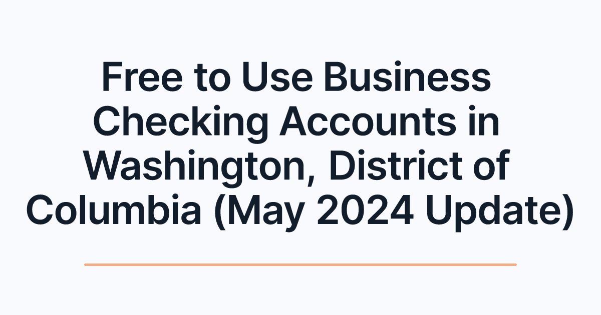 Free to Use Business Checking Accounts in Washington, District of Columbia (May 2024 Update)